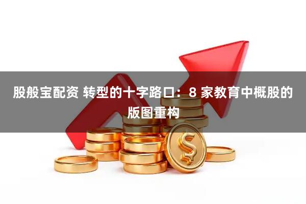 股般宝配资 转型的十字路口：8 家教育中概股的版图重构
